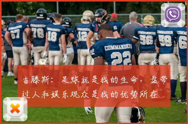 吉滕斯：足球就是我的生命，盘带过人和娱乐观众是我的优势所在